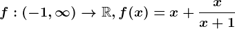 f:(-1,\infty )--> \mathbbR, f(x)=x+\fracxx+1
