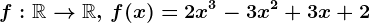 f:\mathbbR--> \mathbbR,\, f(x)=2x^3-3x^2+3x+2