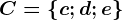 C=\left \ c; d; e \right \