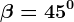 \beta =45^0