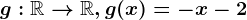 g: \mathbbR--> \mathbbR, g(x)=-x-2