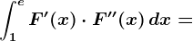 \int1^eF'(x)\cdot F''(x)\, dx=