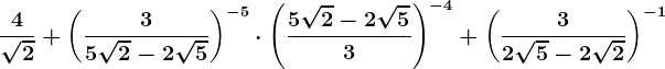 \frac4\sqrt2+\left ( \frac35\sqrt2-2\sqrt5 \right )^-5\cdot \left ( \frac5\sqrt2-2\sqrt53 \right )^-4+\left ( \frac32\sqrt5-2\sqrt2 \right )^-1