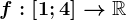 f:\left [ 1;4 \right ]--> \mathbbR