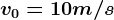 v0=10m/s