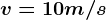 v=10 m/s