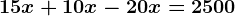 15x+10x-20x=2500