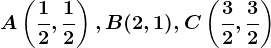 A\left ( \frac12,\frac12 \right ), B(2,1), C\left ( \frac32, \frac32 \right )