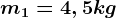 m1=4,5 kg