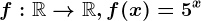 f:\mathbbR--> \mathbbR, f(x)=5^x