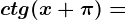 ctg(x+\pi )=
