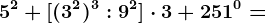5^2+[(3^2)^3:9^2] \cdot 3+251^0=
