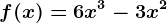 f(x)=6x^3-3x^2