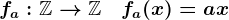 fa:\mathbbZ-->\mathbbZ\quad fa(x)=ax