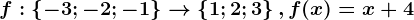 f:\left \ -3; -2; -1 \right \--> \left \ 1; 2; 3\right \, f(x)=x+4