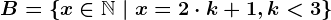 B=\left \ x\in \mathbbN \ | \ x=2 \cdot k+1, k< 3 \right \