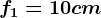 f1=10 cm