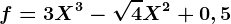 f=3X^3-\sqrt4X^2+0,5