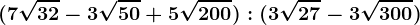 (7\sqrt32-3\sqrt50+5\sqrt200):(3\sqrt27-3\sqrt300)