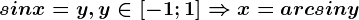 sinx=y, y\in \left [ -1; 1 \right ]\Rightarrow x=arcsiny