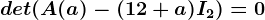 det(A(a)-(12+a)I2)=0