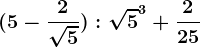 (5-\frac2\sqrt5):\sqrt5^3+\frac225