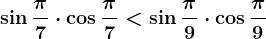 \sin \frac\pi 7\cdot \cos \frac\pi 7<\sin \frac\pi 9\cdot \cos \frac\pi 9