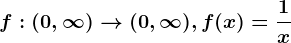 f:(0,\infty )--> (0,\infty ), f(x)=\frac1x