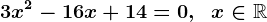 3x^2-16x+14=0,\;\;x\in\mathbbR