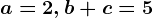 a=2, b+c=5