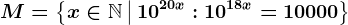 M=\left \ x\in\mathbbN \, \big|\, 10^20x:10^18x=10000 \right \