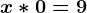 x*0=9
