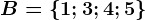 B=\left \ 1; 3; 4; 5 \right \