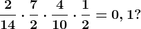 \frac214 \cdot \frac72 \cdot \frac410 \cdot \frac12=0,1?