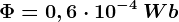 \Phi = 0,6\cdot 10^-4\: Wb