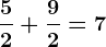 \frac52+\frac92=7