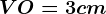 VO = 3cm