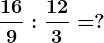 \frac169:\frac123=?