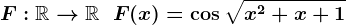 F:\mathbbR-->\mathbbR\;\;F(x)=\cos\sqrtx^2+x+1