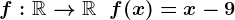 f:\mathbbR-->\mathbbR\;\;f(x)=x-9