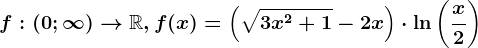 f:(0;\infty )--> \mathbbR,f(x)=\left ( \sqrt3x^2+1-2x \right ) \cdot \ln \left ( \fracx2 \right )