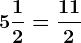 5 \frac12=\frac112