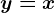 y=x
