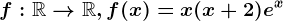 f:\mathbbR--> \mathbbR, f(x)=x(x+2)e^x