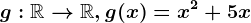 g:\mathbbR--> \mathbbR, g(x)=x^2+5x