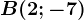 B(2;-7)