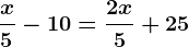 \fracx5-10=\frac2x5+25