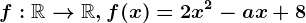 f:\mathbbR--> \mathbbR, f(x)=2x^2-ax+8