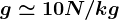 g\simeq 10N/kg