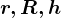 r, R, h